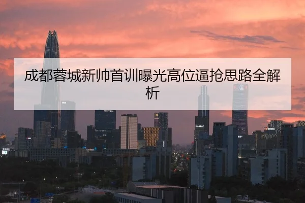 成都蓉城新帅首训曝光高位逼抢思路全解析
